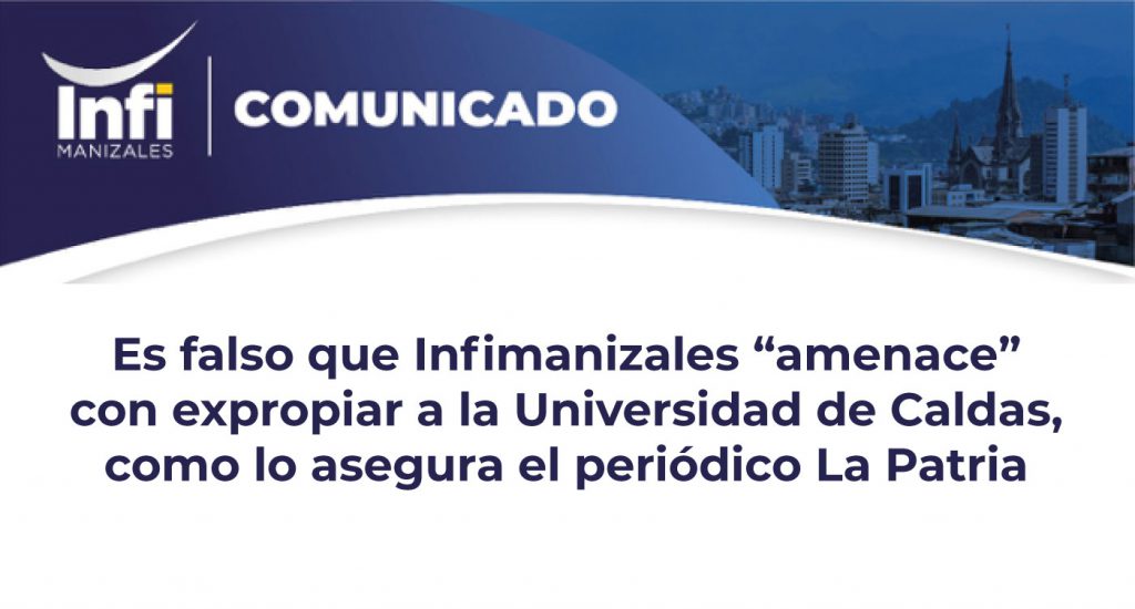 Comunicado: Es falso que Infimanizales "amenace" con expropiar a la Universidad de Caldas, como lo asegura el periódico La Patria